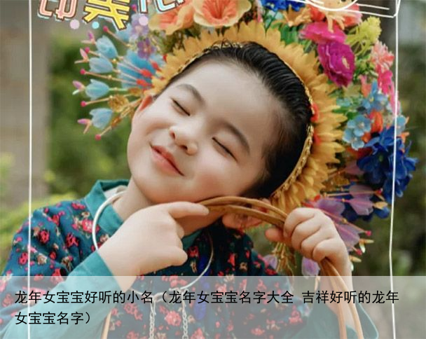 龙年女宝宝好听的小名（龙年女宝宝名字大全 吉祥好听的龙年女宝宝名字）