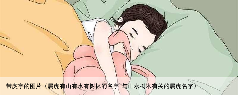 带虎字的图片（属虎有山有水有树林的名字 与山水树木有关的属虎名字）