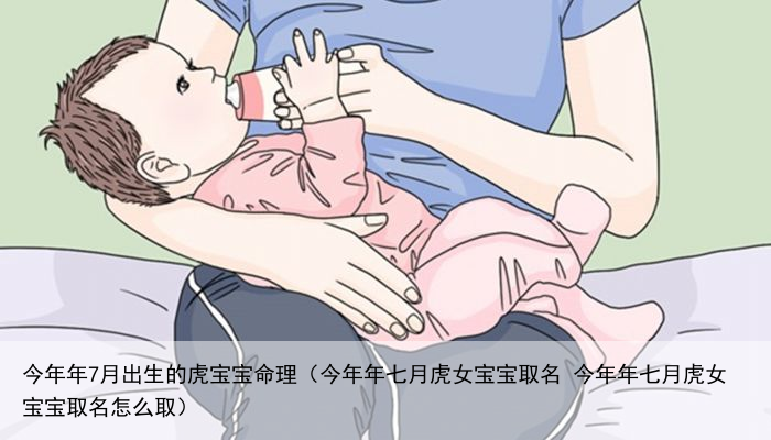 今年年7月出生的虎宝宝命理（今年年七月虎女宝宝取名 今年年七月虎女宝宝取名怎么取）